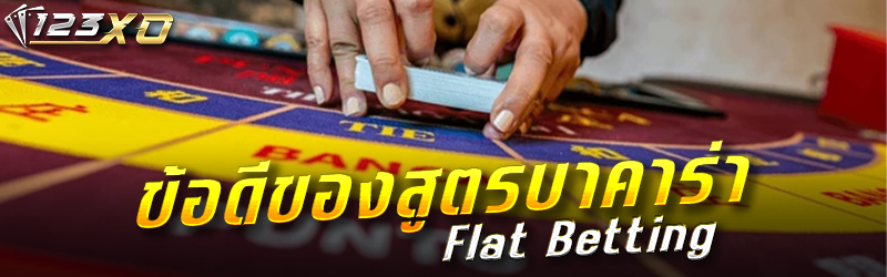 ข้อดีของสูตรบาคาร่า Flat Betting
